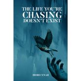 The Life You’re Chasing Doesn’t Exist
