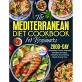 The Mediterranean Diet Cookbook for Beginners: Effortless, Flavor-Packed Recipes to Enjoy Healthy, Nourishing Meals Every Day| Full Color Edition