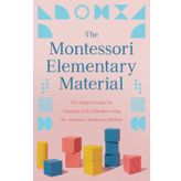 The Montessori Elementary Material: The Original Guide for Teaching Early Education Using the Advanced Montessori Method