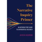 The Narrative Inquiry Primer: An Introductory Guide to Experiential Research