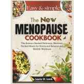 The new menopause cookbook: The science backed delicious, nutrient-packed meals for Hormonal balance and midlife wellness