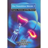 The Periodic Table: The Transition Metals 1: Tungston, Titanium And Other Elements