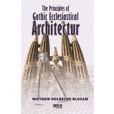 The Principles Of Gothic Ecclesiastical Architectur - Matthew Holbeche Bloxam