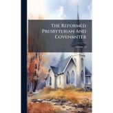 The Reformed Presbyterian And Covenanter