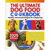 The Ultimate Dog Food Cookbook Healthy, Homemade Recipes for a Happy Pup: Discover easy, nutritious, vet-approved meals to boost your dog’s health, ... longevity—all made at home with love Emma K.