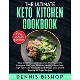 The Ultimate Keto Kitchen Cookbook: Easy and Delicious Recipes for Thriving on the Ketogenic Diet. Your Essential Guide to Low-Carb, High-Fat Meals for Health and Weight Loss