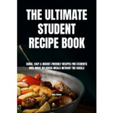 The Ultimate Student Recipe Book: Quick, Easy & Budget-Friendly Recipes for Students Who Want Delicious Meals Without the Hassle