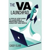 The VA Launchpad: A Step-by-Step Guide to Launching a Profitable Virtual Assistant Side Hustle