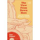 The View From Down Here: Life as a Young Disabled Woman