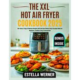 THE XXL HOT AIR FRYER COOKBOOK 2025: 120+ Quick, Crispy & Delicious Recipes with Full-Color Photos | Easy Everyday Meals for Beginners, Families & Busy Professionals (Estella's Simplified Recipes)