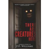 There Are Creatures Here: A Collection of Short Horror Fiction