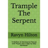 "Trample The Serpent": "A Warfare & Deliverance Manual with Prayers and a Step-by-Step Workbook"