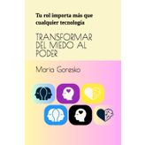 TRANSFORMAR DEL MIEDO AL PODER: Tu rol importa más que cualquier tecnología