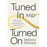 Tuned in and Turned on: A Path to True Connection, Deep Healing, and Lasting Love