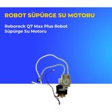 Ümit Maker Roborock Q7 Max Plus Robot Süpürge Su Motoru