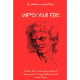 Unf*ck Your Fire: A Guide to Processing Rage Without Regret and Turning Intensity Into Inner Peace