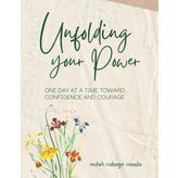 Unfolding your Power: ONE DAY AT A TIME TOWARD CONFIDENCE AND COURAGE