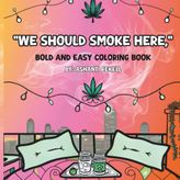 We Should Smoke Here: Bold and Easy Coloring Book