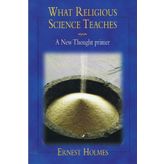 What Religious Science Teaches: A New Thought Primer