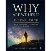 Why Are We Here? the Final Truth: Relative Cosmic Equilibrium Theory