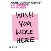 Wish You Were Here: 111 Artists, 111 Notes
