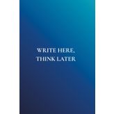 Write Here, Think Later: Not Just Any Notebook I: 50 Actually Useful Reminders for Getting Through Life Intentionally