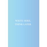 Write Here, Think Later: Not Just Any Notebook I Featuring 50 Useful Prompts to Pause and Think
