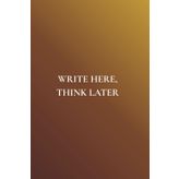 Write Here, Think Later: Not Just Any Notebook I: Notebook Featuring 50 Actually Useful Reminders for Getting Through Life Intentionally