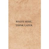 Write Here, Think Later: Not Just Any Notebook I Useful Daily Reminders for Real Life