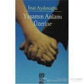 YAŞAMIN ANLAMI ÜZERİNE - İNAL AYDINOĞLU