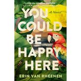 You Could Be Happy Here: A Novel