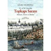 15. ve 16. Yüzyılda Topkapı Sarayı Mimari, Tören ve İktidar - Gülru Necipoğlu