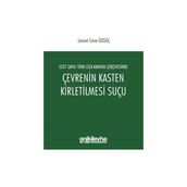 5237 Sayılı Türk Ceza Kanunu Çerçevesinde Çevrenin Kasten Kirletilmesi Suçu - Levent Emre Özgüç