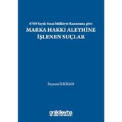 6769 Sayılı Sınai Mülkiyet Kanununa Göre Marka Hakkı Aleyhine İşlenen Suçlar - Seyrani İlkhan