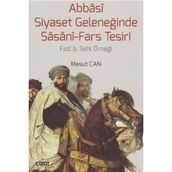 Abbasi Siyaset Geleneğinde Sasani-Fars Tesiri - Mesut Cantürk