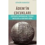 ADEM'IN ÇOCUKLARI ÇIVIYAZILI KAYNAKLAR, TEVRAT, İNCILLER VE KUR'AN'A GÖRE - GÜNGÖR KARAUĞUZ