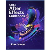Adobe After Effects Guidebook: Explore How to Produce Eye-Catching Motion Graphics, Digital Animation, and Various Visual Effects from Novices to Professionals