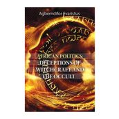 African Politics - Deceptions Of Witchcraft And The Occult - Agberndifor Evaristus