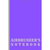 AIRBRUSHER'S NOTEBOOK: Gift for you airbrushing friends, kids, boy, girl, man, woman, girlfriend, boyfriend, partner, spouse or co-worker