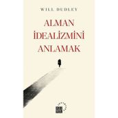Alman İdealizmini Anlamak - Will Dudley
