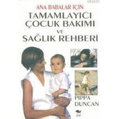ANA BABALAR İÇİN TAMAMLAYICI ÇOCUK BAKIMI VE SAĞLIK REHBERI - PIPPA DUNCAN
