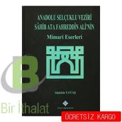 Anadolu Selçuklu Veziri Sahib Ata Fahreddin Ali’nin Mimari Eserleri - Alptekin Yavaş