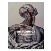 Anatomica the Exquisite and Unsettling Art of Human Anatomy