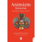 Animizm Ruhçuluk: İlkel Halkların Düşünce Akımları - George William Gilmore