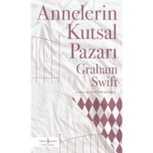 Annelerin Kutsal Pazarı - Graham Swift