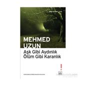 Aşk Gibi Aydınlık Ölüm Gibi Karanlık - Mehmed Uzun
