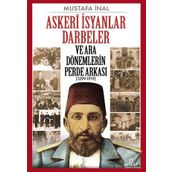 Askeri İsyanlar Darbeler ve Ara Dönemlerin Perde Arkası 1299-1919 - Mustafa İnal