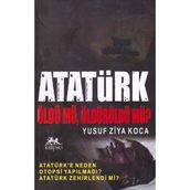 ATATÜRK ÖLDÜ MÜ, ÖLDÜRÜLDÜ MÜ? - YUSUF ZIYA KOCA