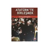 Atatürk’te Birleşmek - Ahmet Köklügiller