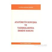 Atatürk’ün Konuşma ve Yazışmalarında Ermeni Sorunu - Mehmet Saray